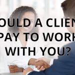 Would a Client Pay to Work With You?