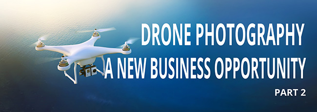 Drone Photography – A New Business Opportunity Part 2